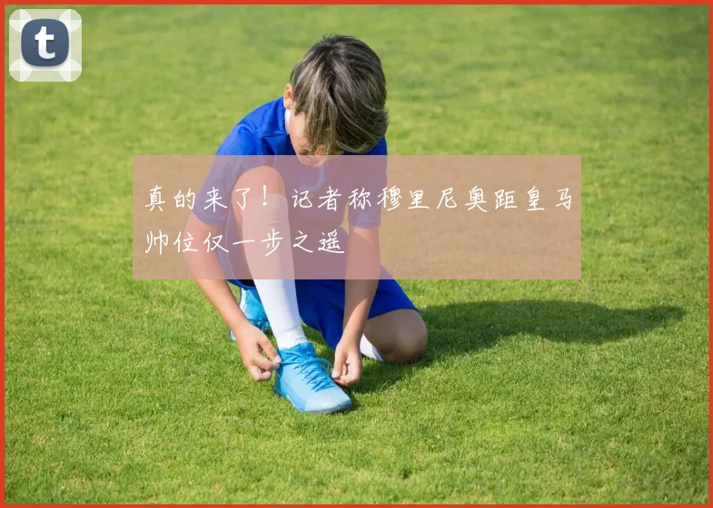 真的来了!记者称穆里尼奥距皇马帅位仅一步之遥