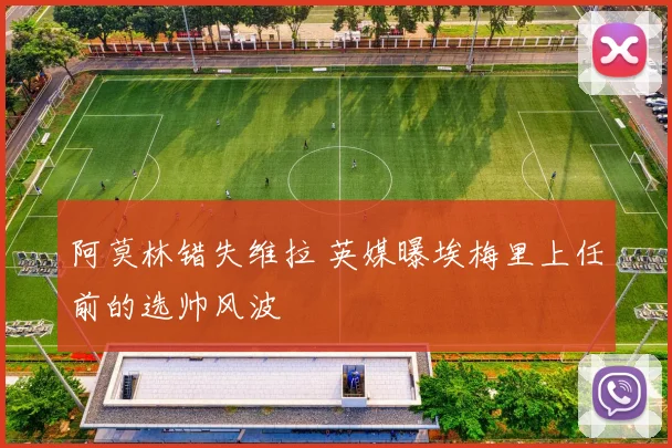 阿莫林错失维拉 英媒曝埃梅里上任前的选帅风波